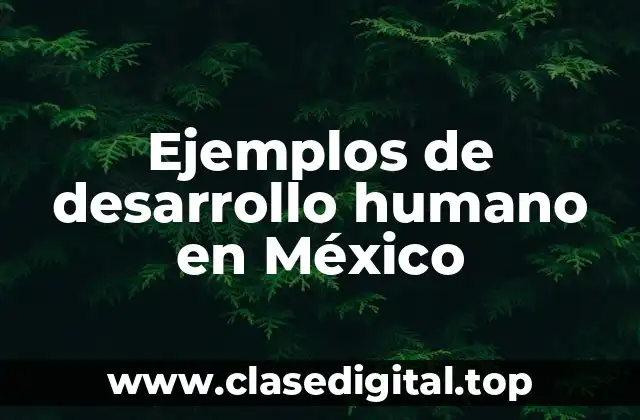 Ejemplos de desarrollo humano en México