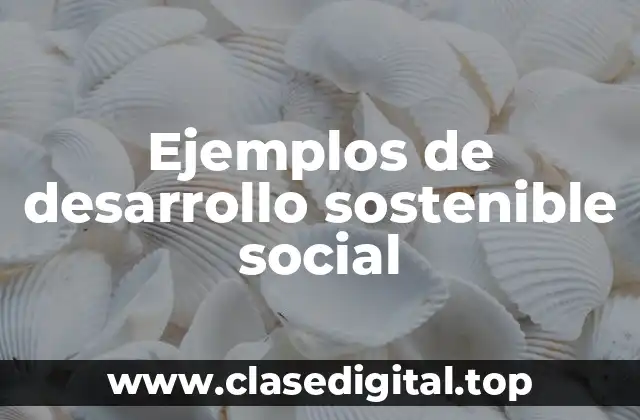 Ejemplos de desarrollo sostenible social