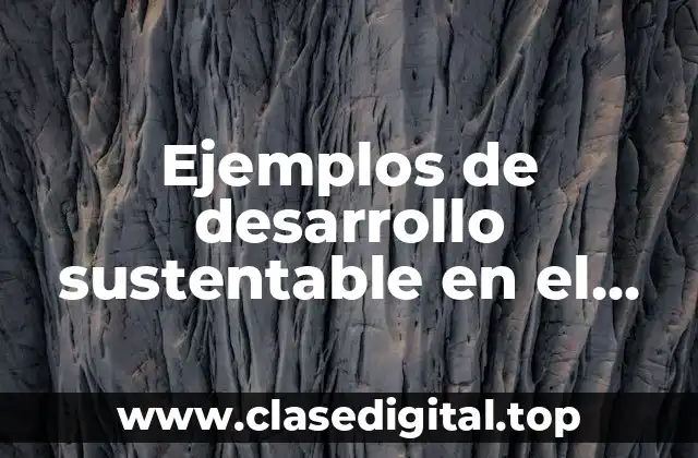 Ejemplos de desarrollo sustentable en el medio ambiente
