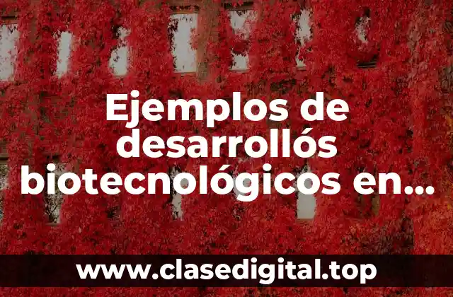 Ejemplos de desarrollós biotecnológicos en el cuidado de la salud