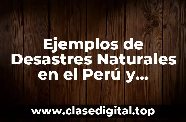 Ejemplos de Desastres Naturales en el Perú y Significado
