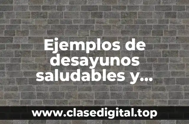 Ejemplos de desayunos saludables y nutritivos