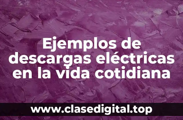 Ejemplos de descargas eléctricas en la vida cotidiana
