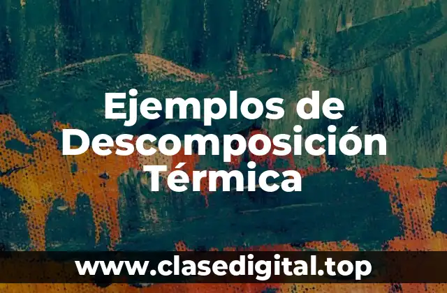 Ejemplos de Descomposición Térmica