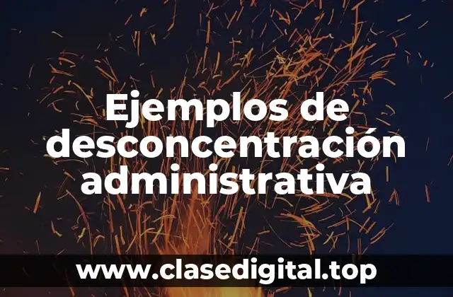 Ejemplos de desconcentración administrativa