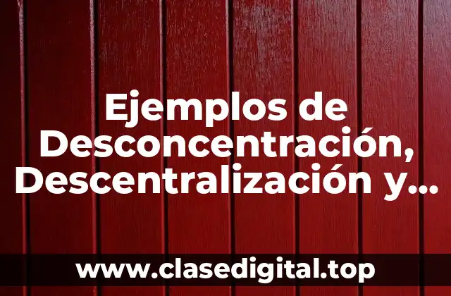 Ejemplos de Desconcentración, Descentralización y Delegación