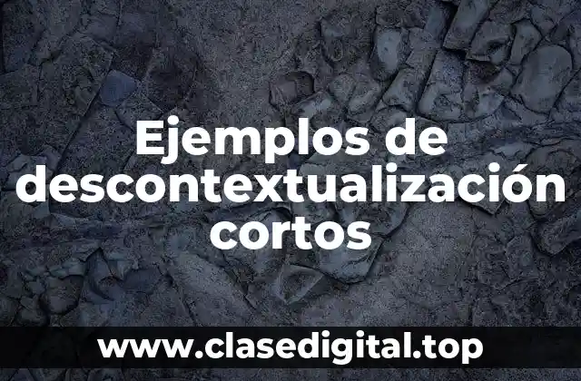 Ejemplos de descontextualización cortos