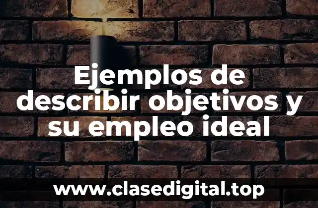 Ejemplos de describir objetivos y su empleo ideal