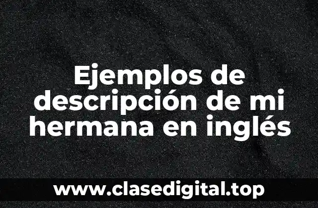 Ejemplos de descripción de mi hermana en inglés