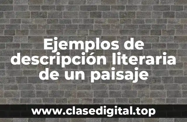 Ejemplos de descripción literaria de un paisaje
