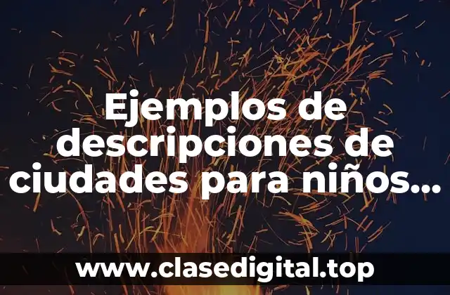 Ejemplos de descripciones de ciudades para niños de cuarto grado