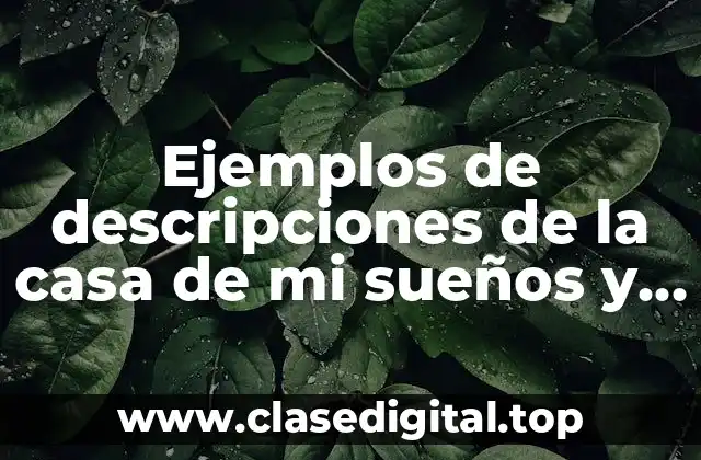 Ejemplos de descripciones de la casa de mi sueños