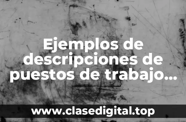 Ejemplos de descripciones de puestos de trabajo de un auxiliar