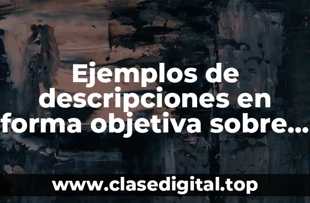 Ejemplos de descripciones en forma objetiva sobre tu mama