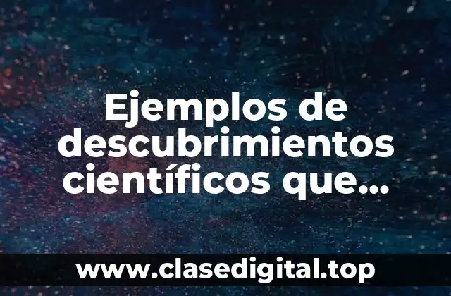 Ejemplos de descubrimientos científicos que favorecen a la humanidad