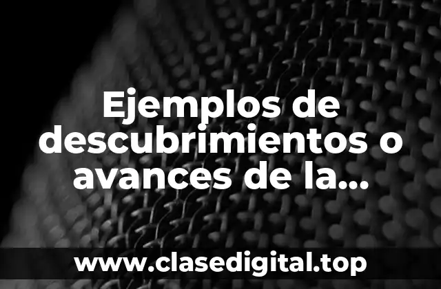 Ejemplos de descubrimientos o avances de la química y Significado