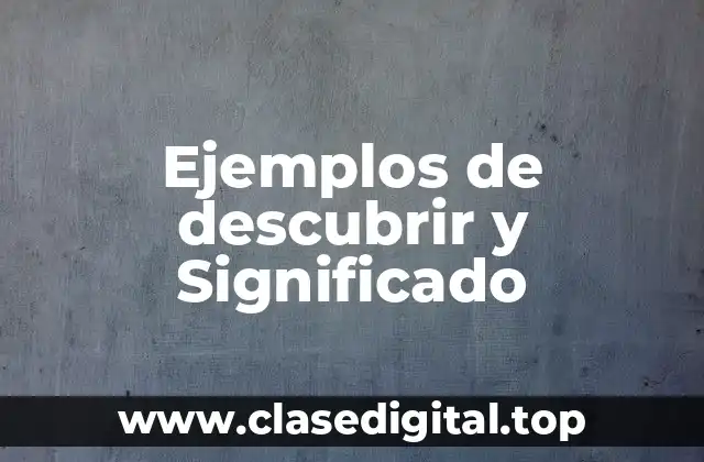 Ejemplos de descubrir y Significado