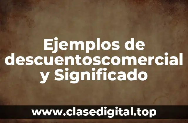 Ejemplos de descuentoscomercial y Significado