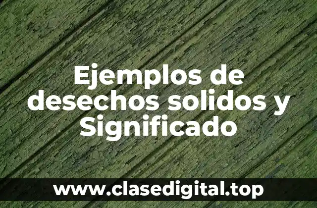 Ejemplos de desechos solidos