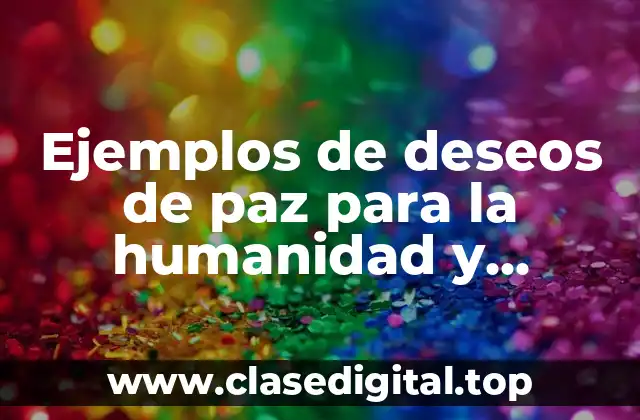Ejemplos de deseos de paz para la humanidad y Significado