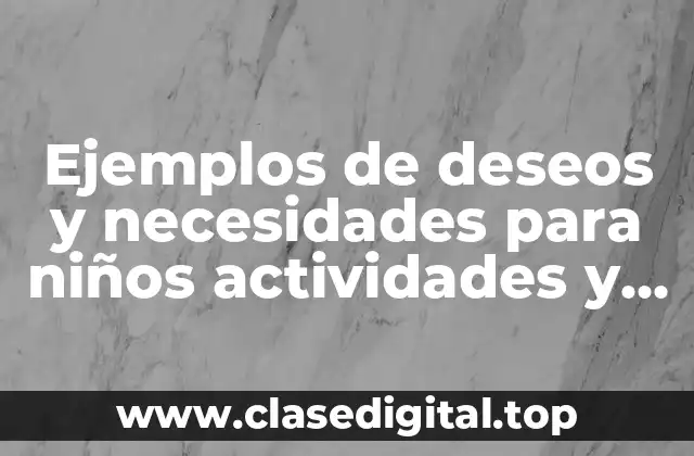Ejemplos de deseos y necesidades para niños actividades y Significado