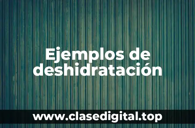 Ejemplos de deshidratación