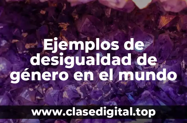 Ejemplos de desigualdad de género en el mundo