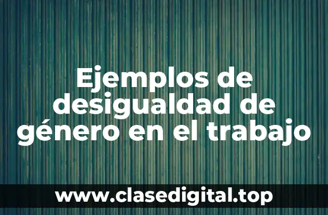 Ejemplos de desigualdad de género en el trabajo