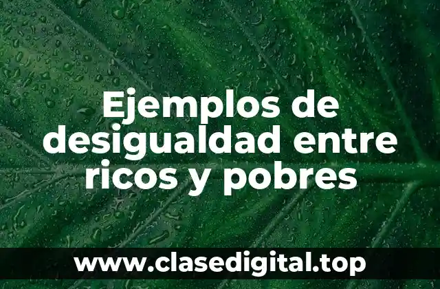 Ejemplos de desigualdad entre ricos y pobres