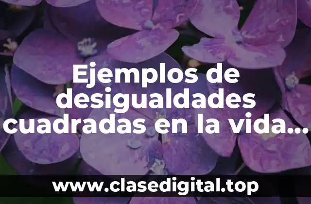 Ejemplos de desigualdades cuadradas en la vida cotidiana