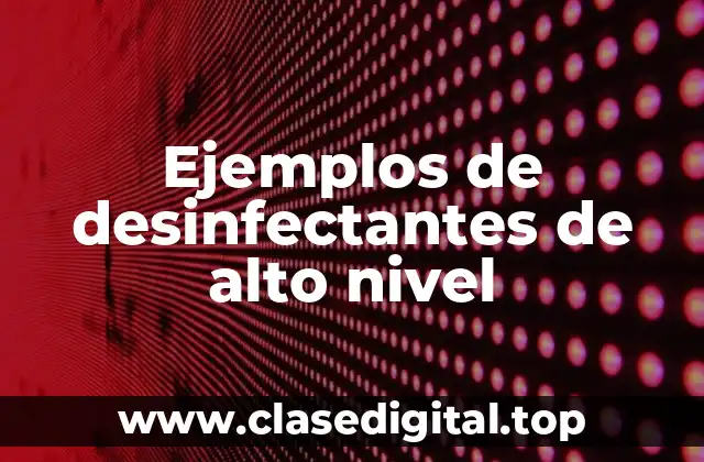 Ejemplos de desinfectantes de alto nivel