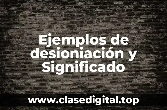 Ejemplos de desioniación y Significado