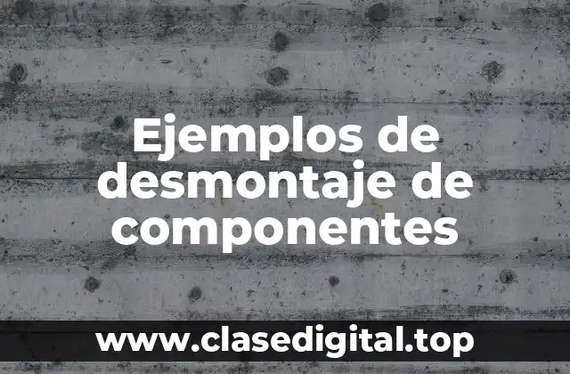 Ejemplos de desmontaje de componentes