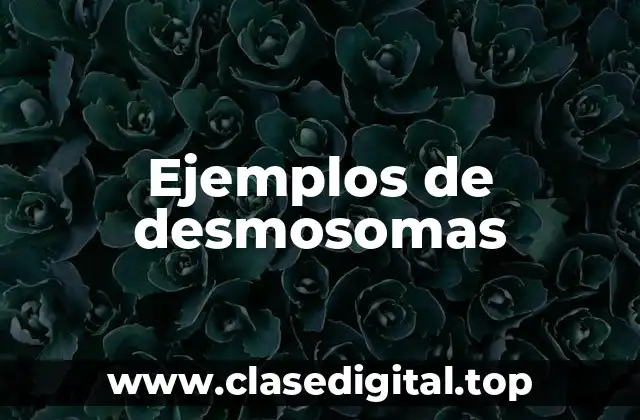 Ejemplos de desmosomas