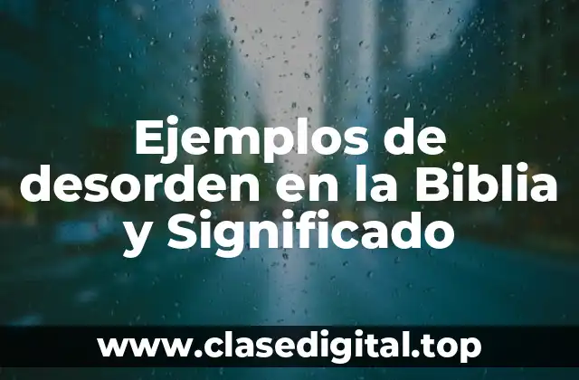 Ejemplos de desorden en la Biblia y Significado