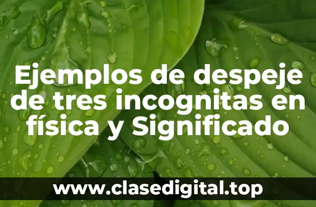 Ejemplos de despeje de tres incognitas en física y Significado