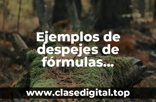 Ejemplos de despejes de fórmulas matemáticas y Significado