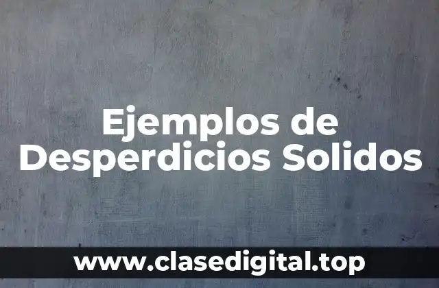 Ejemplos de Desperdicios Solidos