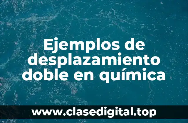Ejemplos de desplazamiento doble en química