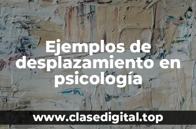 Ejemplos de desplazamiento en psicología