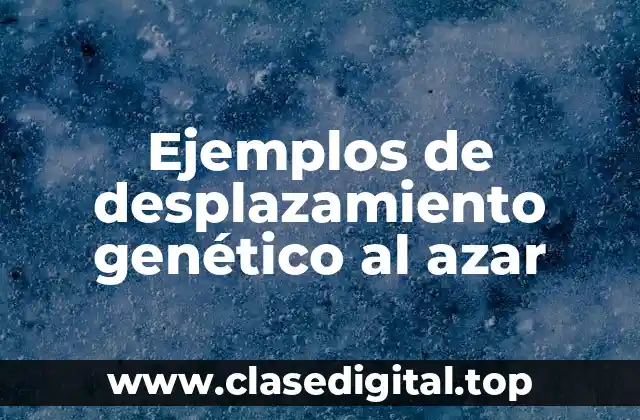 Ejemplos de desplazamiento genético al azar