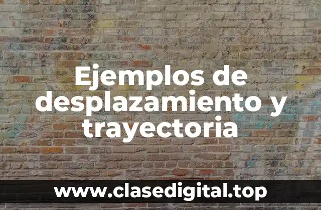 Ejemplos de desplazamiento y trayectoria