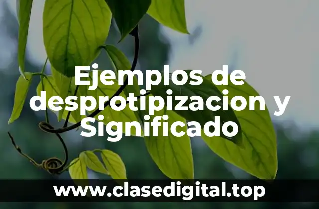 Ejemplos de desprotipizacion y Significado
