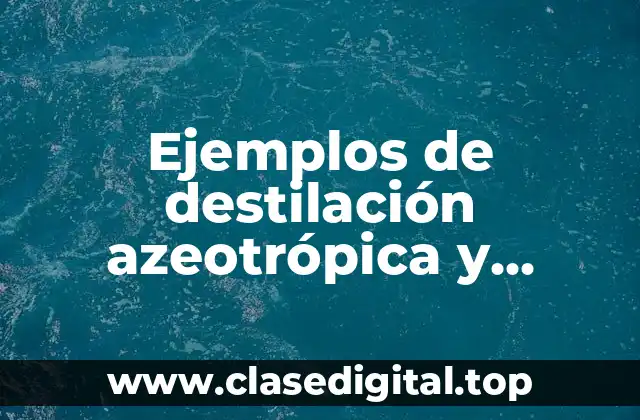 Ejemplos de destilación azeotrópica