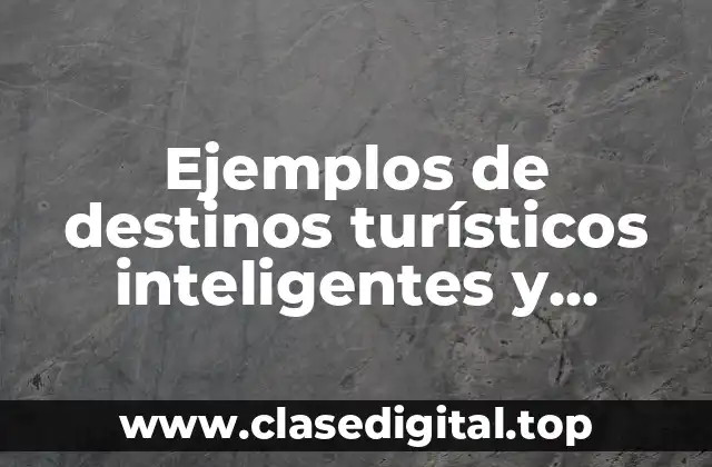Ejemplos de destinos turísticos inteligentes y Significado