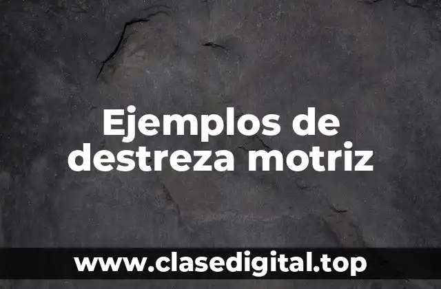 Ejemplos de destreza motriz