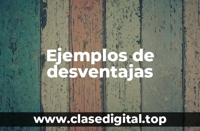 Ejemplos de desventajas