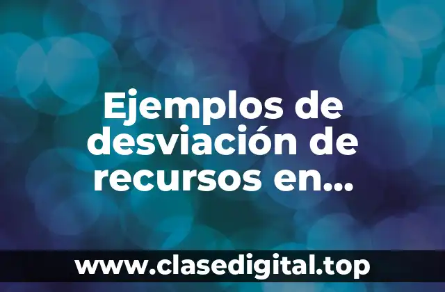Ejemplos de desviación de recursos en actividades inproductivas y Significado