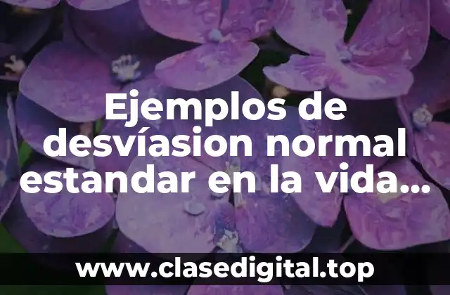 Ejemplos de desvíasion normal estandar en la vida cotidiana