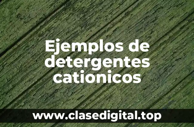 Ejemplos de detergentes cationicos